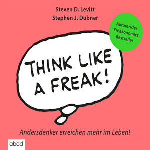 Think like a Freak (Andersdenker erreichen mehr im Leben)