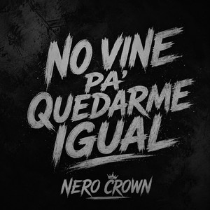 NO VINE PA' QUEDARME IGUAL by NERO CROWN