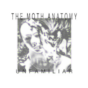 Unfamiliar by The Moth Anatomy