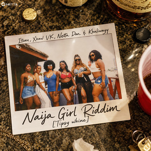 Naija Girl Riddim (Tipsy Whine) by Xnow Vk, itunu, Khaliwayy, Netta Don
