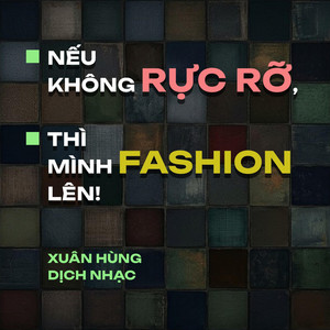 Xuân Hùng Music - Nếu Cả Đời Không Rực Rỡ, Thì Mình Fashion Lên