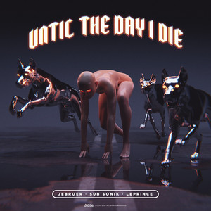 Until the Day I Die by Jebroer, Sub Sonik, LePrince