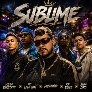SUBLIME by Vulgo Bariloche, Mc Lelo QVG, DUBRONKX, RK VIBES, JHOW LIRO