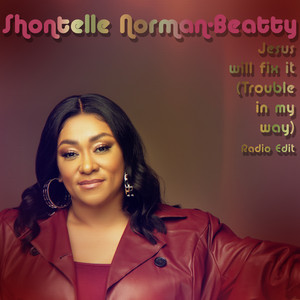 Jesus Will Fix It (Trouble In My Way) - Radio Edit by Shontelle Norman-Beatty