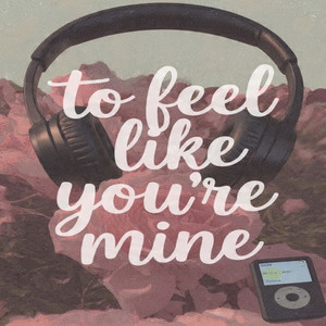 To Feel Like You're Mine