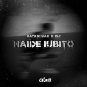 Katanozaii & CLF - Haide Iubito