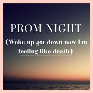 Prom Night (Woke up got down now I'm feeling like death)