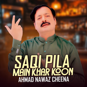 AHMAD NAWAZ CHEENA - Saqi Pila Main Khar Koon