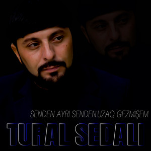 Tural Sedalı - Senden Ayrı Senden Uzaq Gezmişem