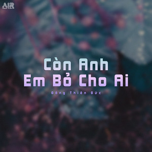 Đông Thiên Đức - Còn Anh Em Bỏ Cho Ai (Remix) [Short Version 01] [feat. Air Media]