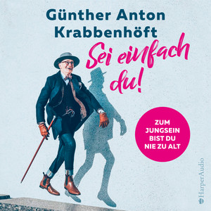 Sei einfach du! – Zum Jungsein bist du nie zu alt (ungekürzt)