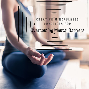 Creative Mindfulness Practices for Overcoming Mental Barriers album
