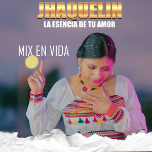 JHAQUELIN LA ECENCIA DE TU AMOR - MIX EN VIDA