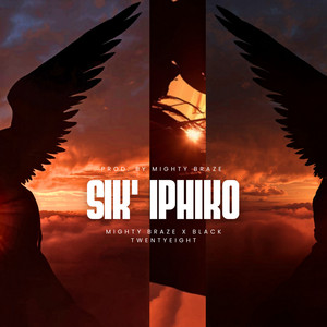 Sik' Iphiko by Mighty Braze, Blvck TwentyEight