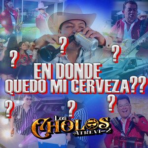 EN DONDE QUEDO MI CERVEZA by LOS CHOLOS ATREVI2