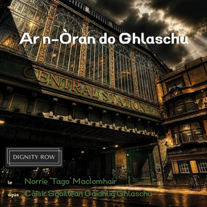 Ar n-Òran do Ghlaschu by DIGNITY ROW, Norrie MacIver, The Glasgow Gaelic Schools' Choir