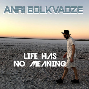 ANRI BOLKVADZE — Life Has No Meaning
