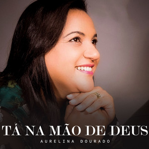 Aurelina Dourado - Tá na Mão de Deus
