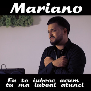 Mariano - Eu Te Iubesc Acum Tu Ma Iubeai Atunci