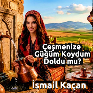 Çeşmenize Güğüm Koydum Doldu mu by İsmail Kaçan