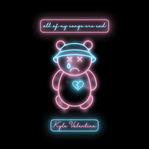 all of my songs are sad by Kyle Valentine