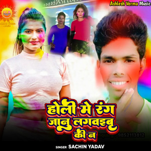 Sachin Yadav - Holi Me Rang Janu Lagvaibu Ki Na