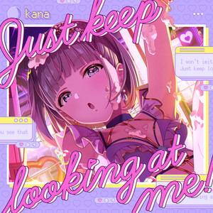 Just keep looking at me! by kana (CV:田中あいみ)