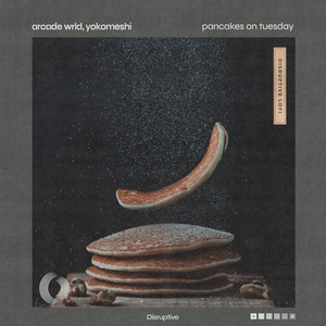 Pancakes on Tuesday by Arcade Wrld, Yokomeshi, Disruptive LoFi