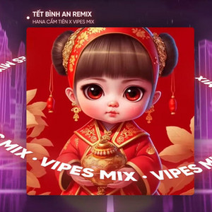 Vipes & Hana Cẩm Tiên - Tết Bình An (Remix House)