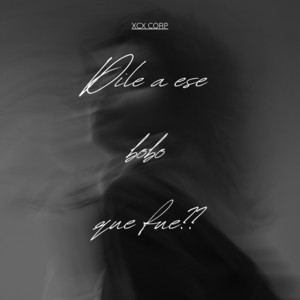 Dile a Ese Bobo Que Fue?? by XCX CORP