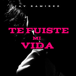 TE FUISTE MI VIDA by Jay Ramirez