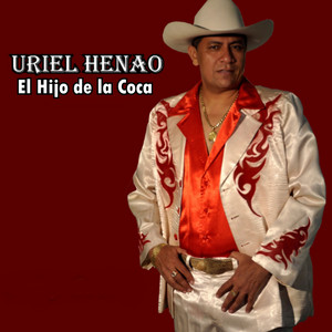 Uriel Henao - El Hijo de la Coca