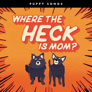 Puppy Songs - Where The Heck Is Mom?