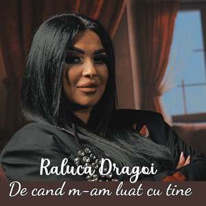 Raluca Dragoi - De cand m-am luat cu tine