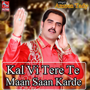 Ameen Tady - Kal vi Tere Te Maan Saan Karde
