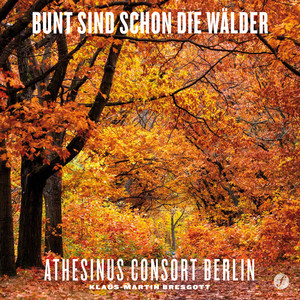 Bunt sind schon die Wälder by Athesinus Consort Berlin, Klaus-Martin Bresgott, Carsten Gerlitz, Katja Kunze, Heike O. Scheel, Stephan M. Gähler, Roland Gereon Faust