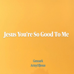Jesus You Re So Good To Me Single By Genoark Spotify