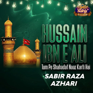 Hussain Ibn e Ali Tum Pe Shahadat Naaz Karti Hai by Sabir Raza Azhari