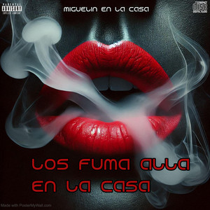 LOS FUMA ALLA EN LA CASA by Miguelin en la casa