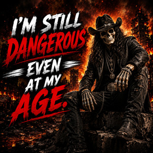 I'm still dangerous even at my age. by Black Dust Outlaw