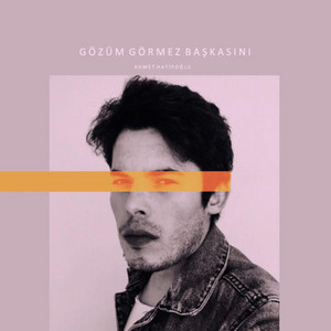 Gözüm Görmez Başkasını by Ahmet Hatipoğlu