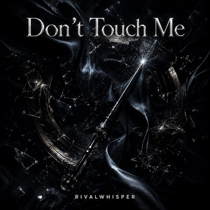 Don’t Touch Me by Rivalwhisper