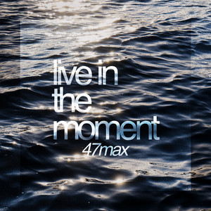 Live in the Moment by 47max