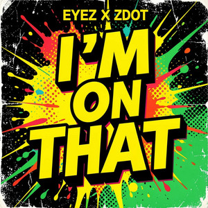I'm On That by Eyez, Zdot