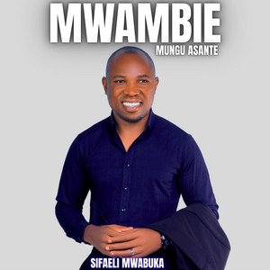 Sifaeli Mwabuka - MWAMBIE MUNGU ASANTE
