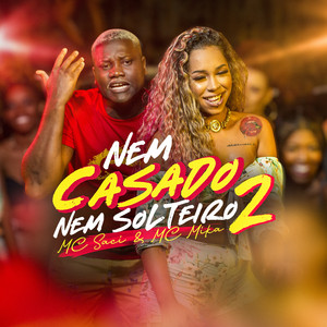 MC Saci & Mc Mika - Nem Casado Nem Solteiro 2