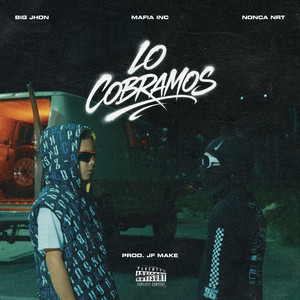 LO COBRAMOS by Big Jhon, Nonca NrT, JFMake, MAFIA INC