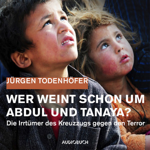Wer weint schon um Abdul und Tanaya? (Die Irrtümer des Kreuzzugs gegen den Terror)