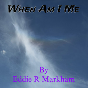 When Am I Me by Eddie R Markham
