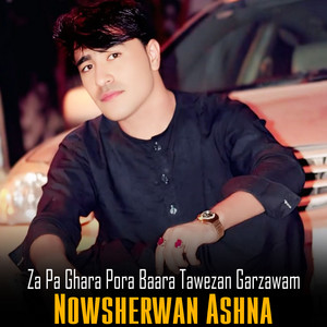 Nowsherwan Ashna - Za Pa Ghara Pora Baara Tawezan Garzawam